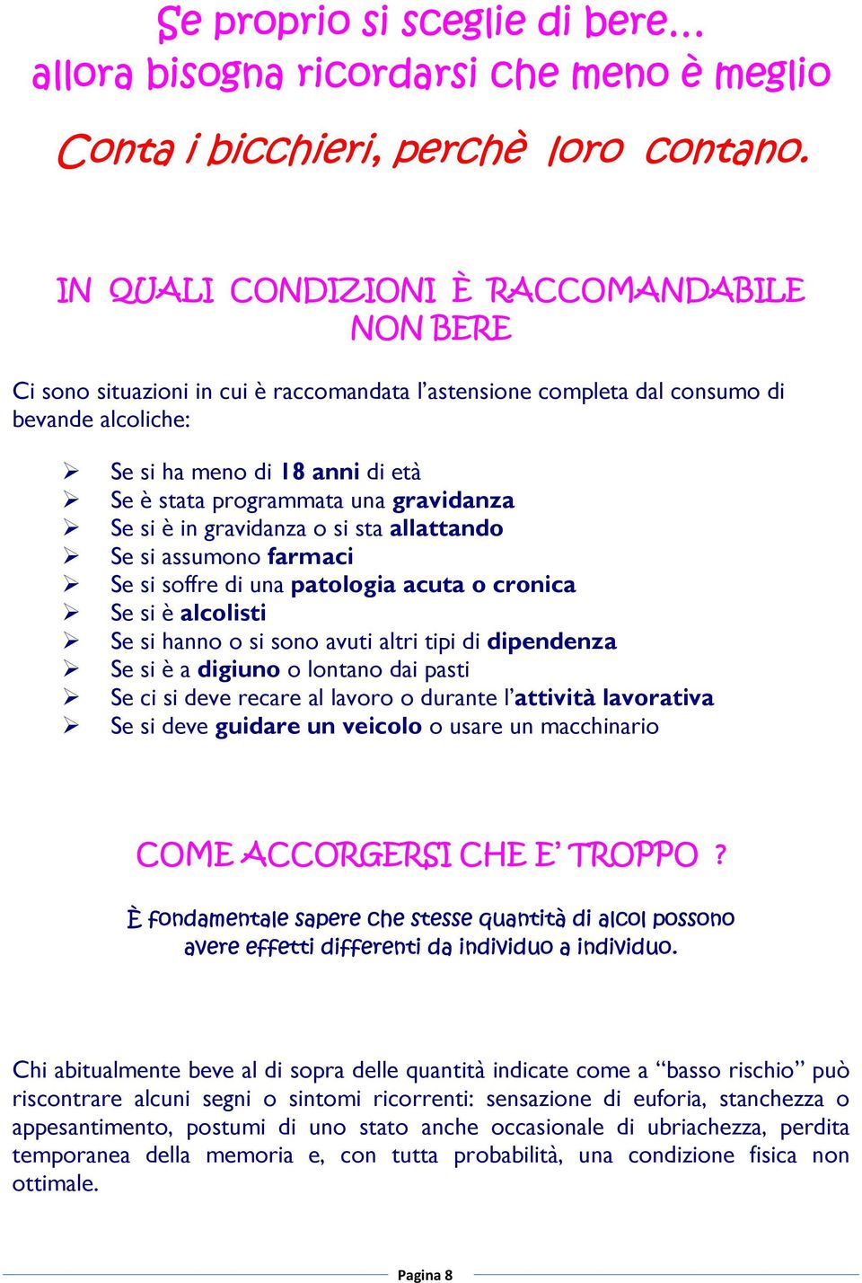 una gravidanza Se si è in gravidanza o si sta allattando Se si assumono farmaci Se si soffre di una patologia acuta o cronica Se si è alcolisti Se si hanno o si sono avuti altri tipi di dipendenza Se