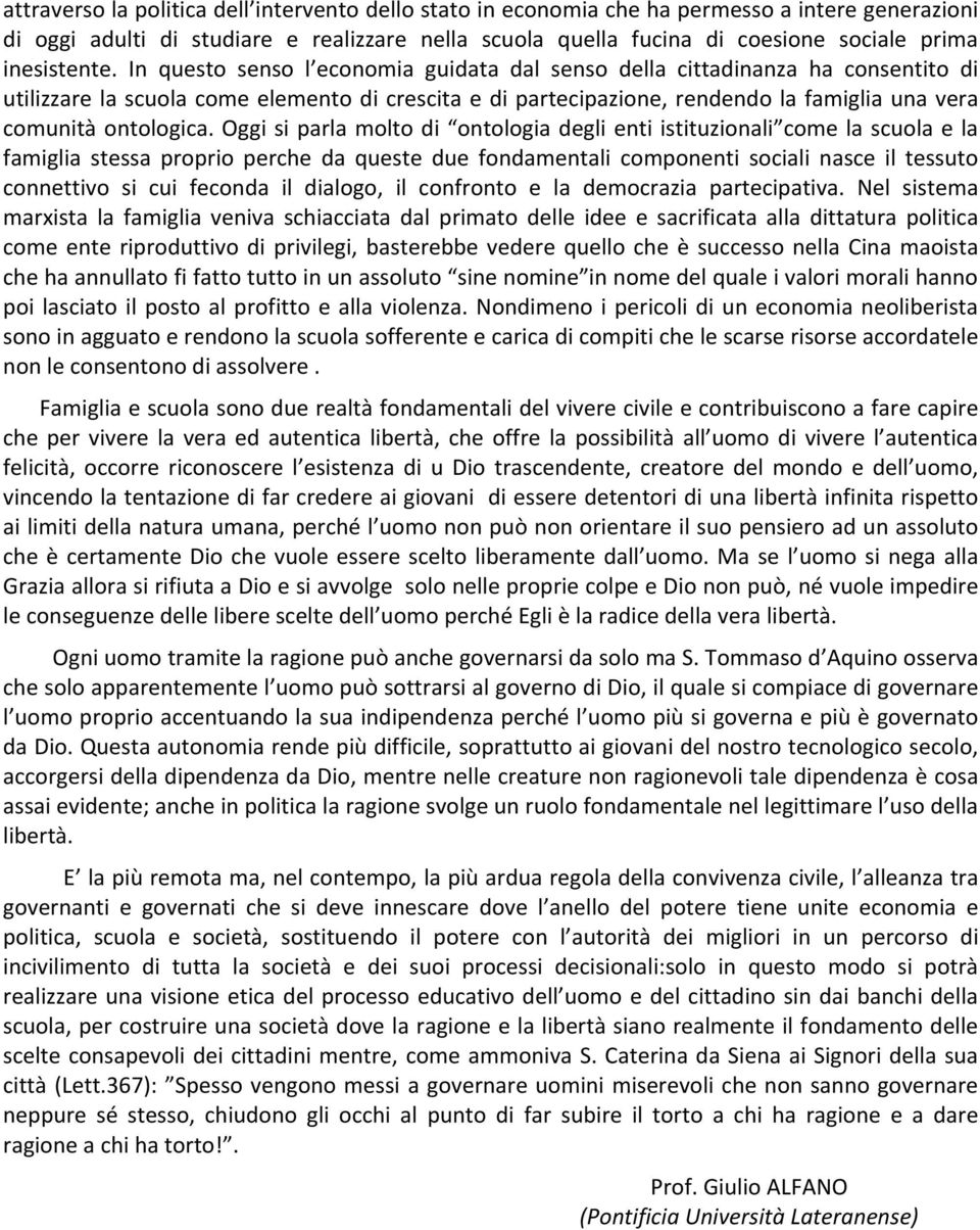 In questo senso l economia guidata dal senso della cittadinanza ha consentito di utilizzare la scuola come elemento di crescita e di partecipazione, rendendo la famiglia una vera comunità ontologica.