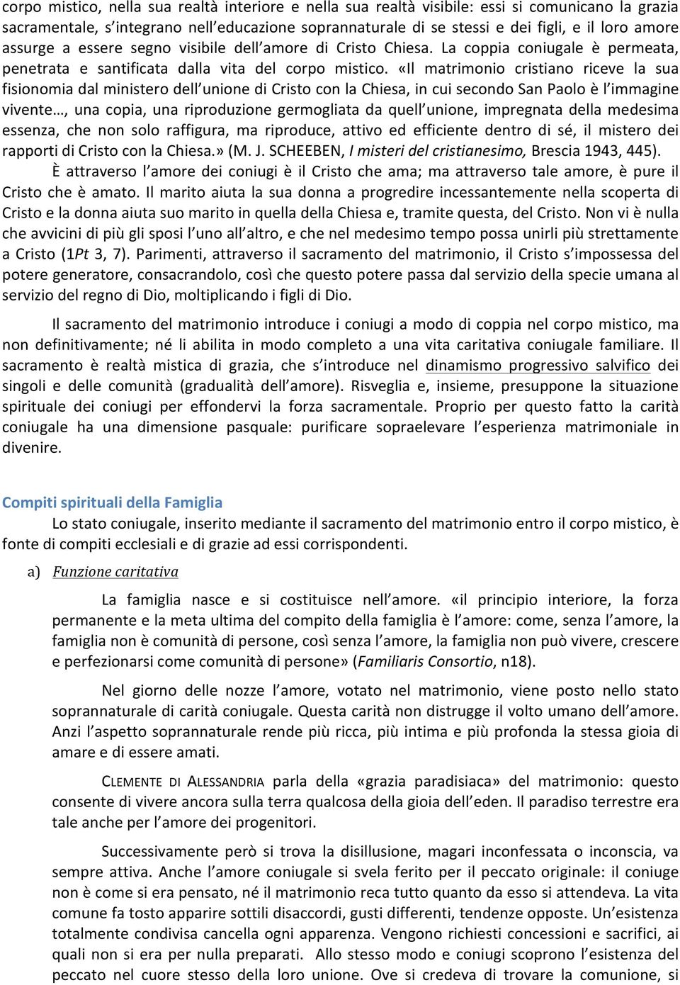 «Il matrimonio cristiano riceve la sua fisionomia dal ministero dell unione di Cristo con la Chiesa, in cui secondo San Paolo è l immagine vivente, una copia, una riproduzione germogliata da quell