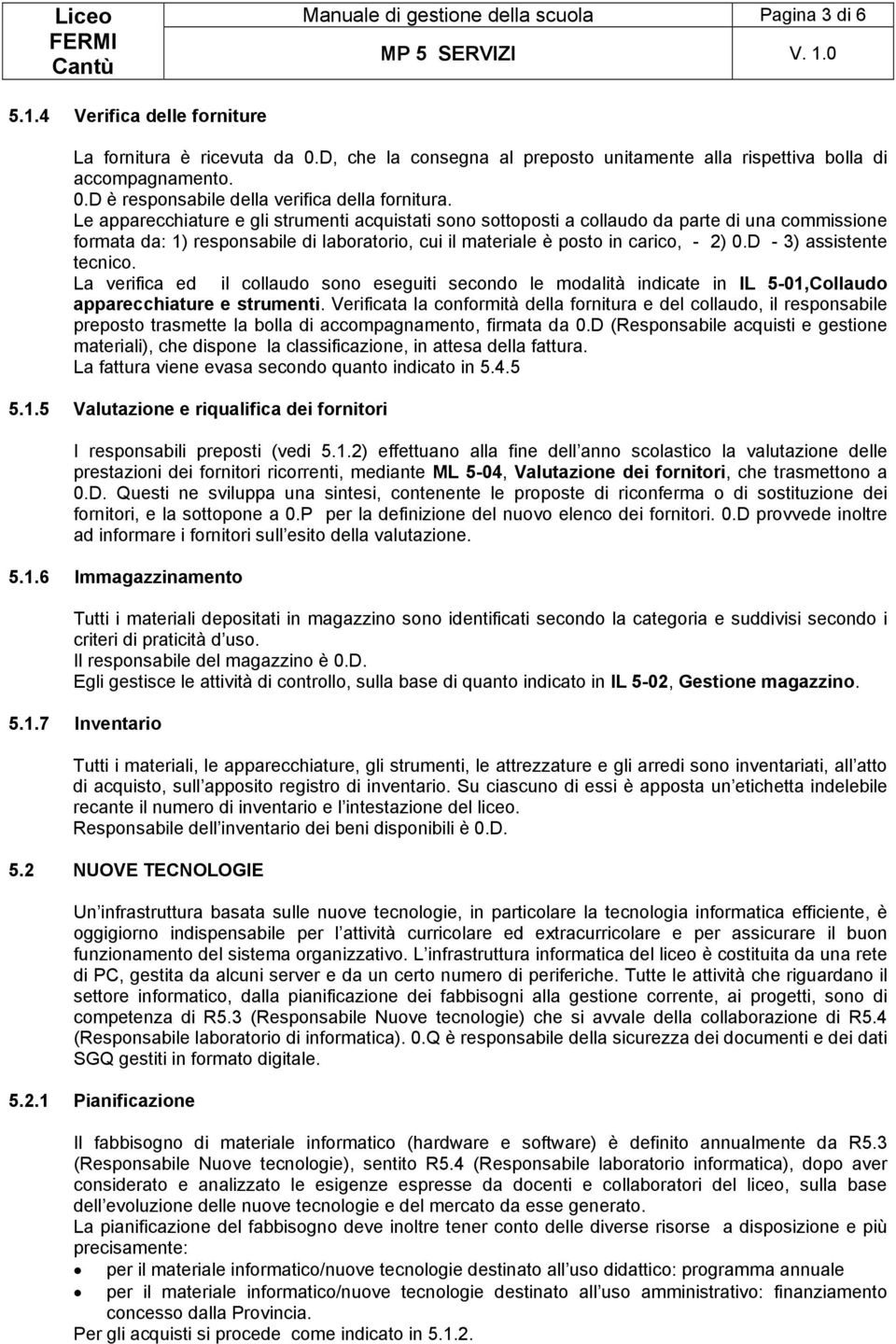 D - 3) assistente tecnico. La verifica ed il collaudo sono eseguiti secondo le modalità indicate in IL 5-01,Collaudo apparecchiature e strumenti.