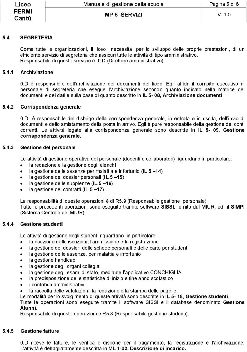 Responsabile di questo servizio è 0.D (Direttore amministrativo). 5.4.1 Archiviazione 0.D è responsabile dell archiviazione dei documenti del liceo.