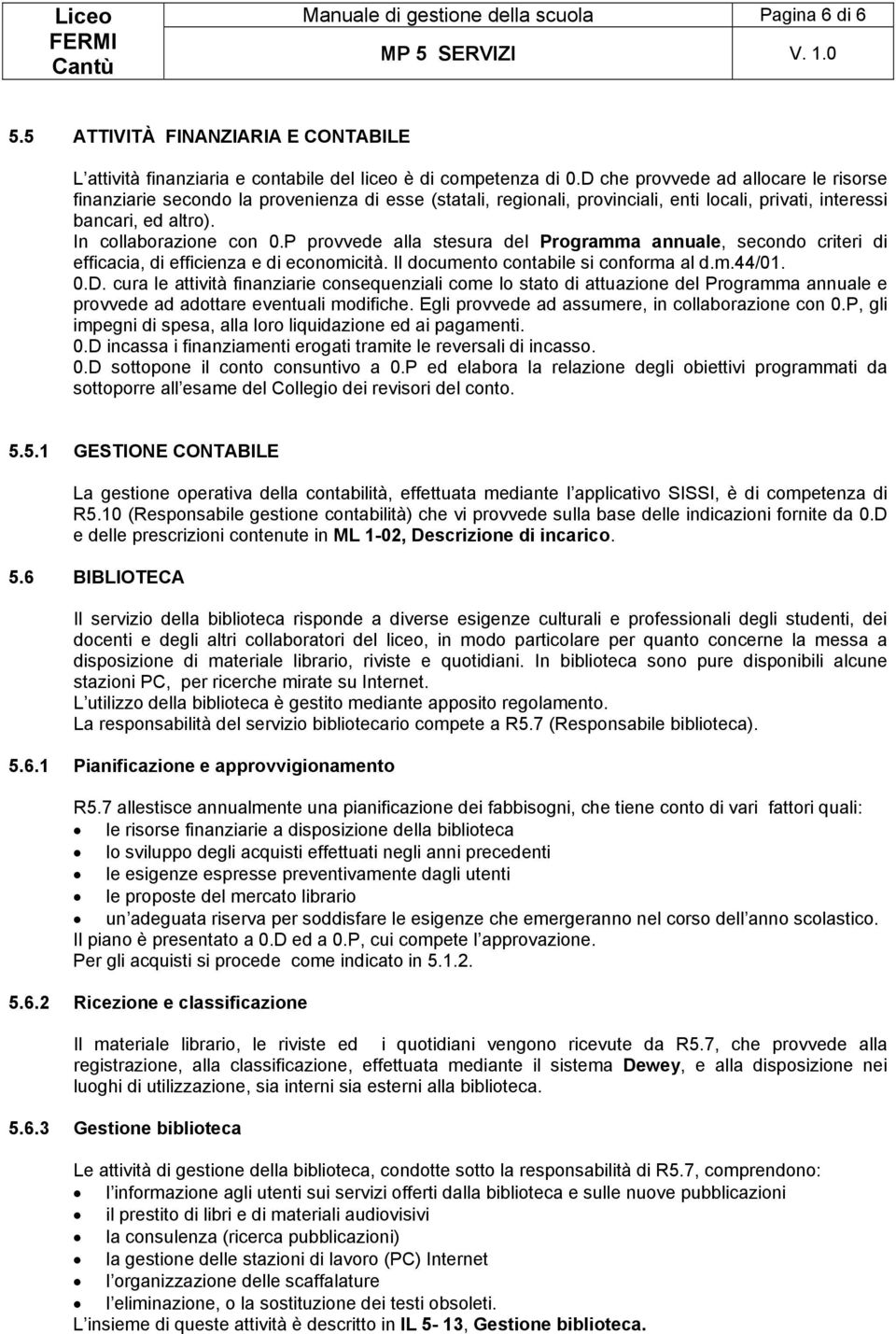 P provvede alla stesura del Programma annuale, secondo criteri di efficacia, di efficienza e di economicità. Il documento contabile si conforma al d.m.44/01. 0.D.