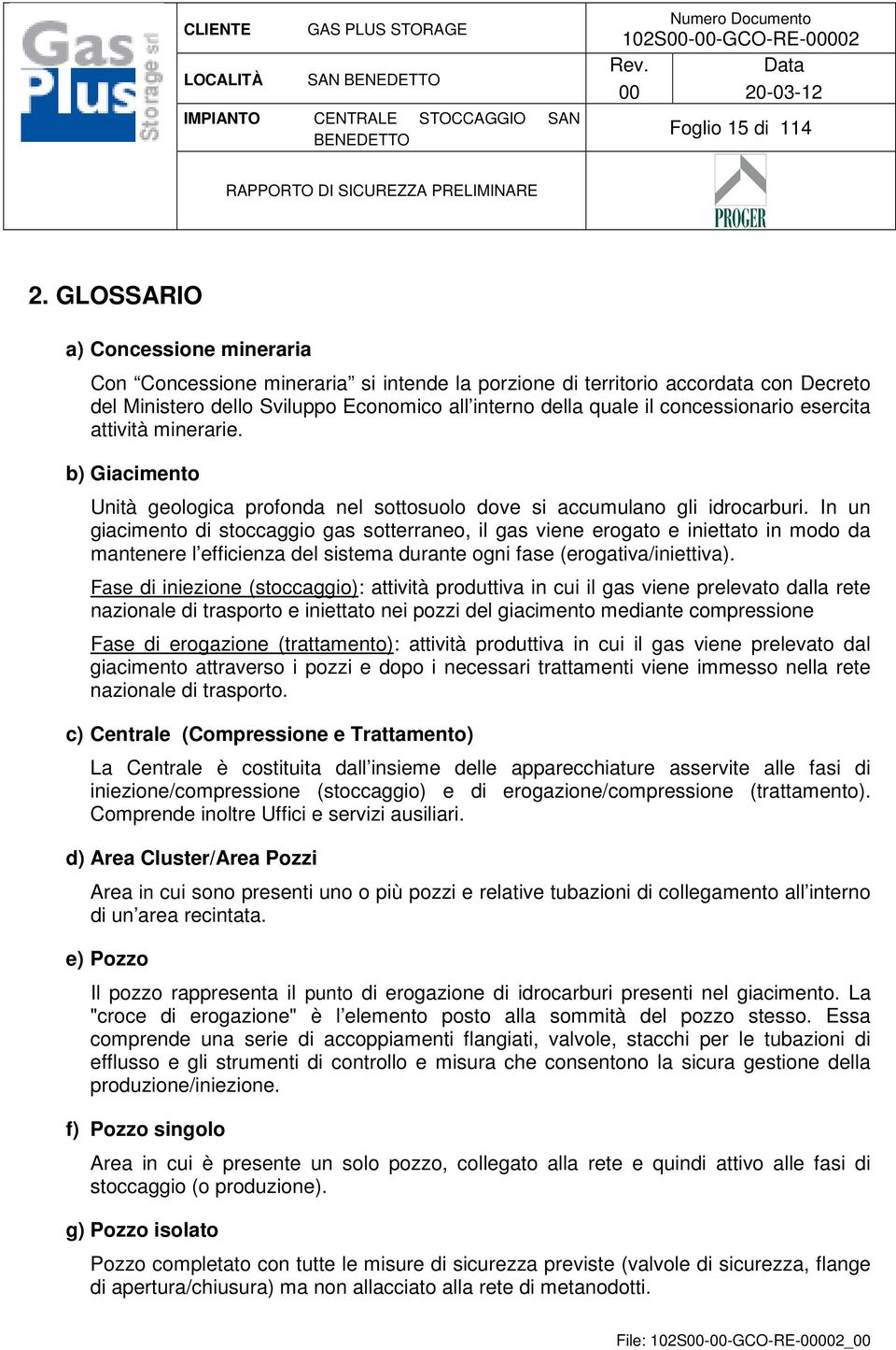 concessionario esercita attività minerarie. b) Giacimento Unità geologica profonda nel sottosuolo dove si accumulano gli idrocarburi.