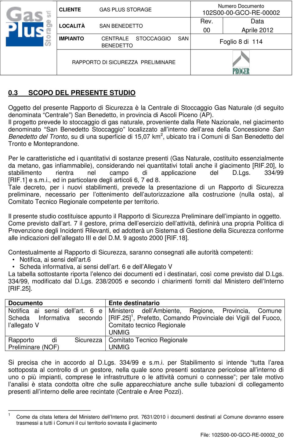 Il progetto prevede lo stoccaggio di gas naturale, proveniente dalla Rete Nazionale, nel giacimento denominato San Benedetto Stoccaggio localizzato all interno dell area della Concessione San