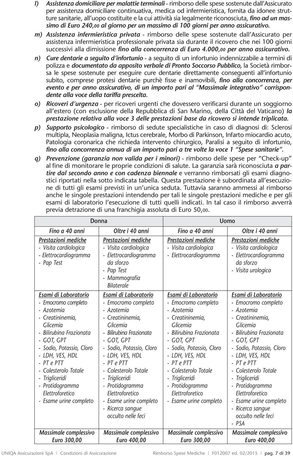 m) Assistenza infermieristica privata - rimborso delle spese sostenute dall Assicurato per assistenza infermieristica professionale privata sia durante il ricovero che nei 100 giorni successivi alla