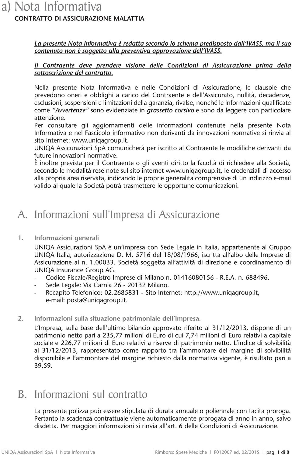 Nella presente Nota Informativa e nelle Condizioni di Assicurazione, le clausole che prevedono oneri e obblighi a carico del Contraente e dell Assicurato, nullità, decadenze, esclusioni, sospensioni