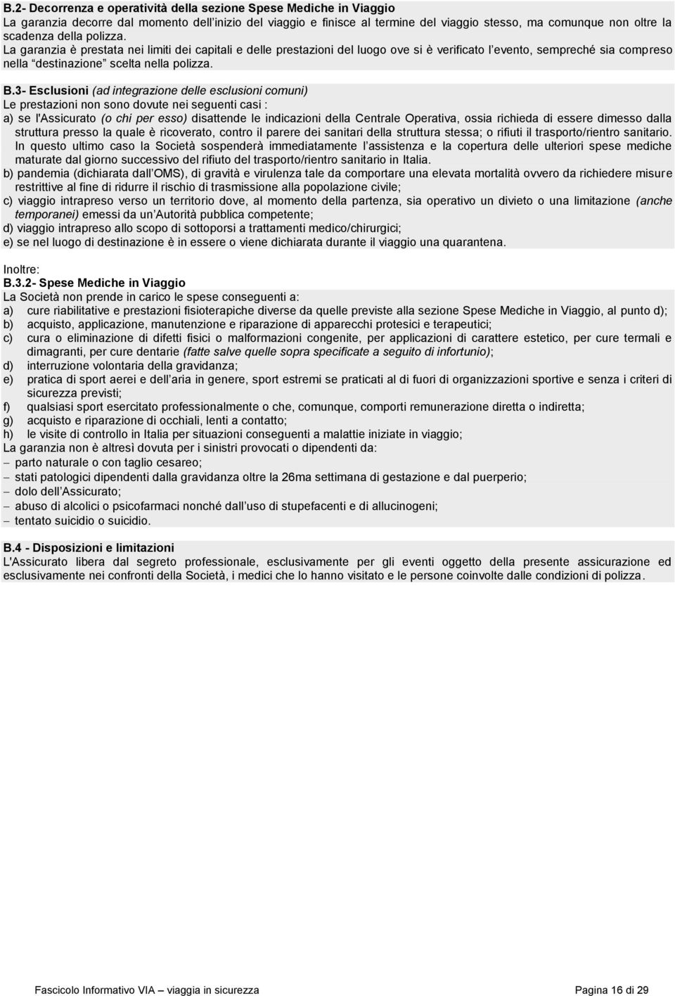 3- Esclusioni (ad integrazione delle esclusioni comuni) Le prestazioni non sono dovute nei seguenti casi : a) se l'assicurato (o chi per esso) disattende le indicazioni della Centrale Operativa,