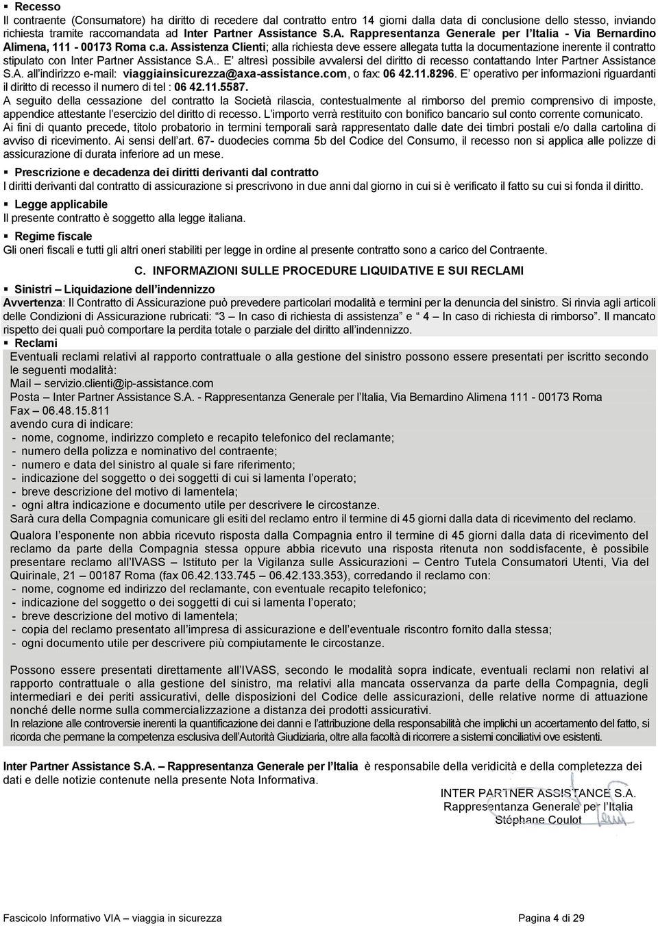 A.. E altresì possibile avvalersi del diritto di recesso contattando Inter Partner Assistance S.A. all indirizzo e-mail: viaggiainsicurezza@axa-assistance.com, o fax: 06 42.11.8296.