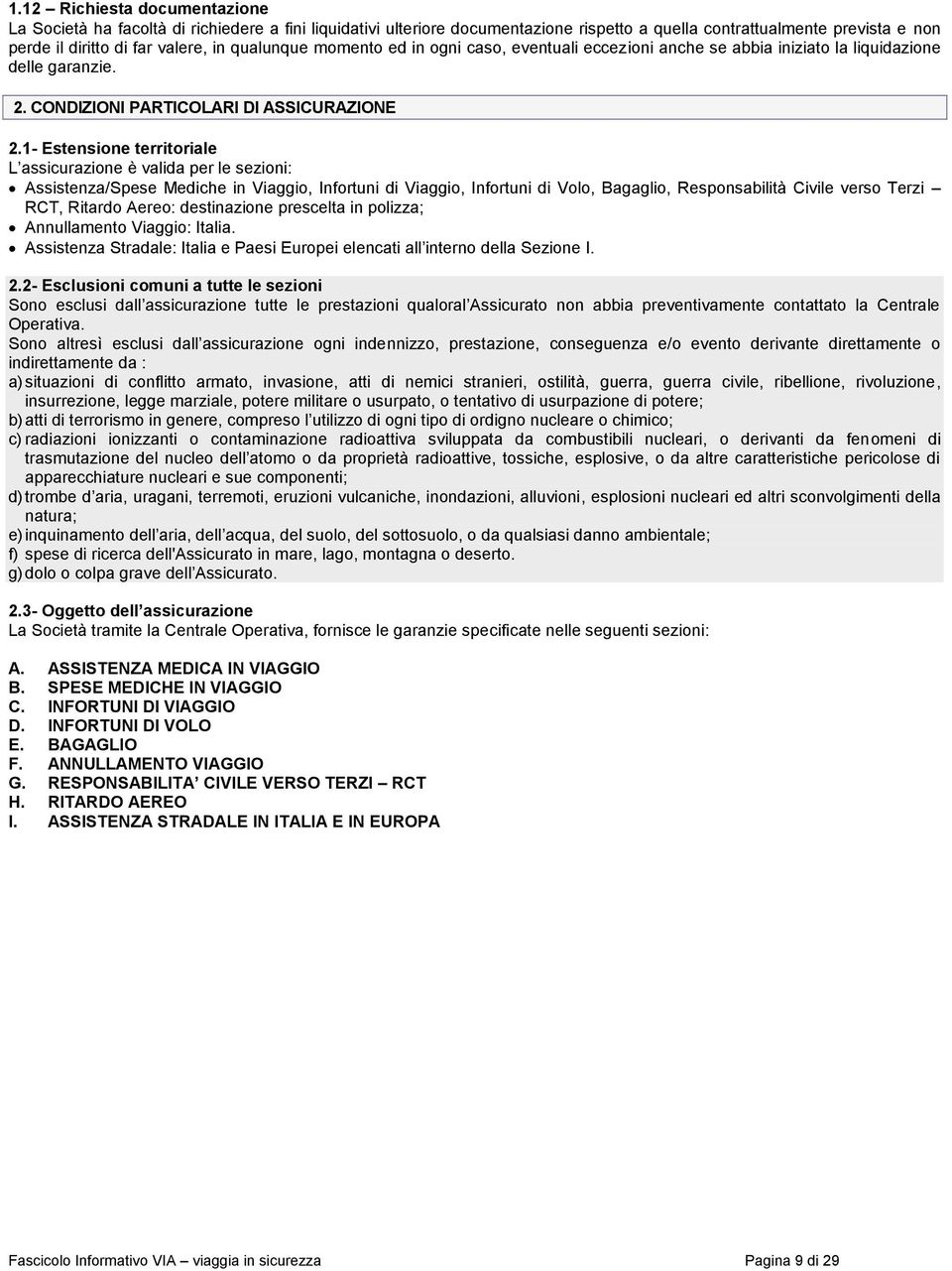 1- Estensione territoriale L assicurazione è valida per le sezioni: Assistenza/Spese Mediche in Viaggio, Infortuni di Viaggio, Infortuni di Volo, Bagaglio, Responsabilità Civile verso Terzi RCT,