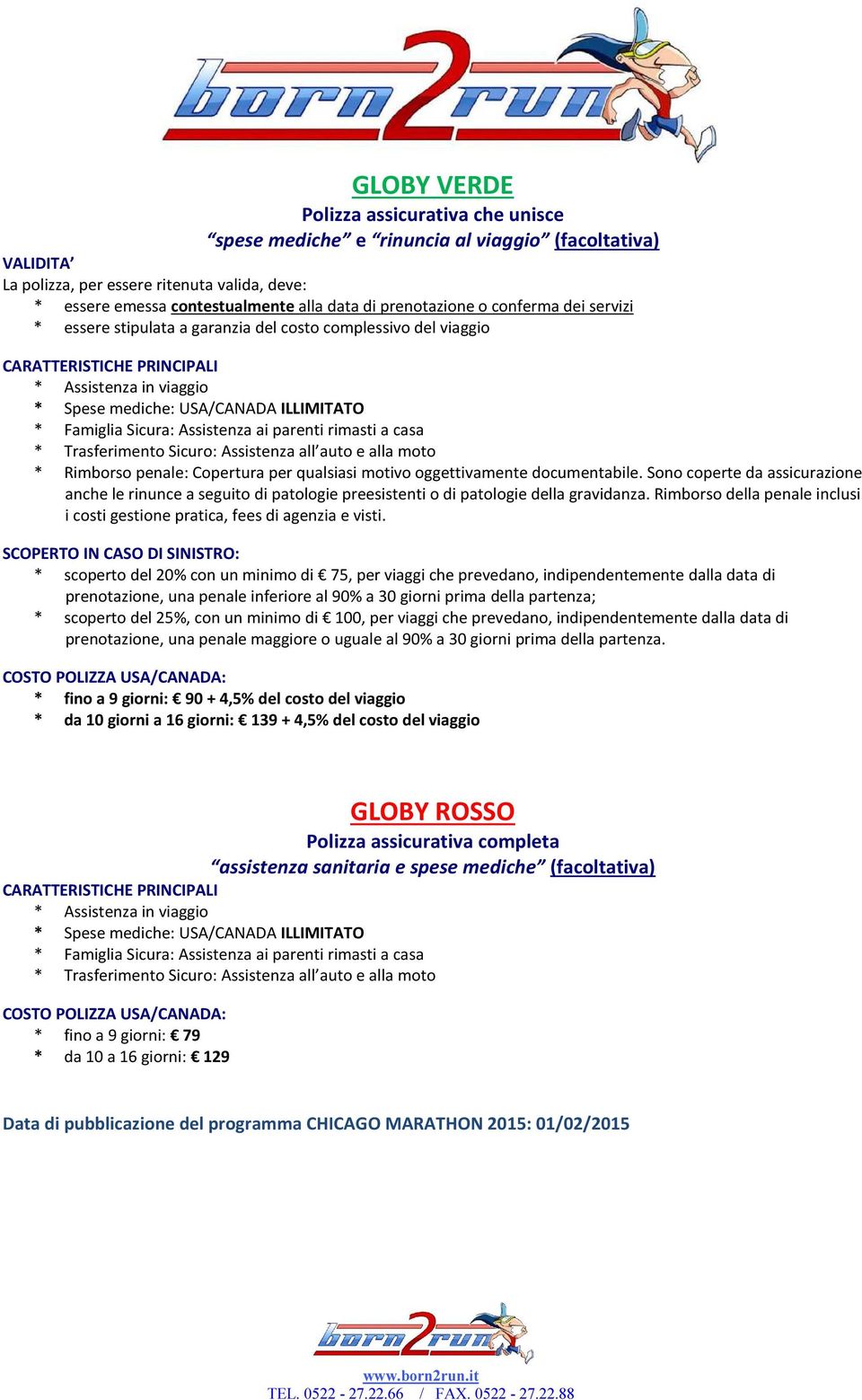 Famiglia Sicura: Assistenza ai parenti rimasti a casa * Trasferimento Sicuro: Assistenza all auto e alla moto * Rimborso penale: Copertura per qualsiasi motivo oggettivamente documentabile.