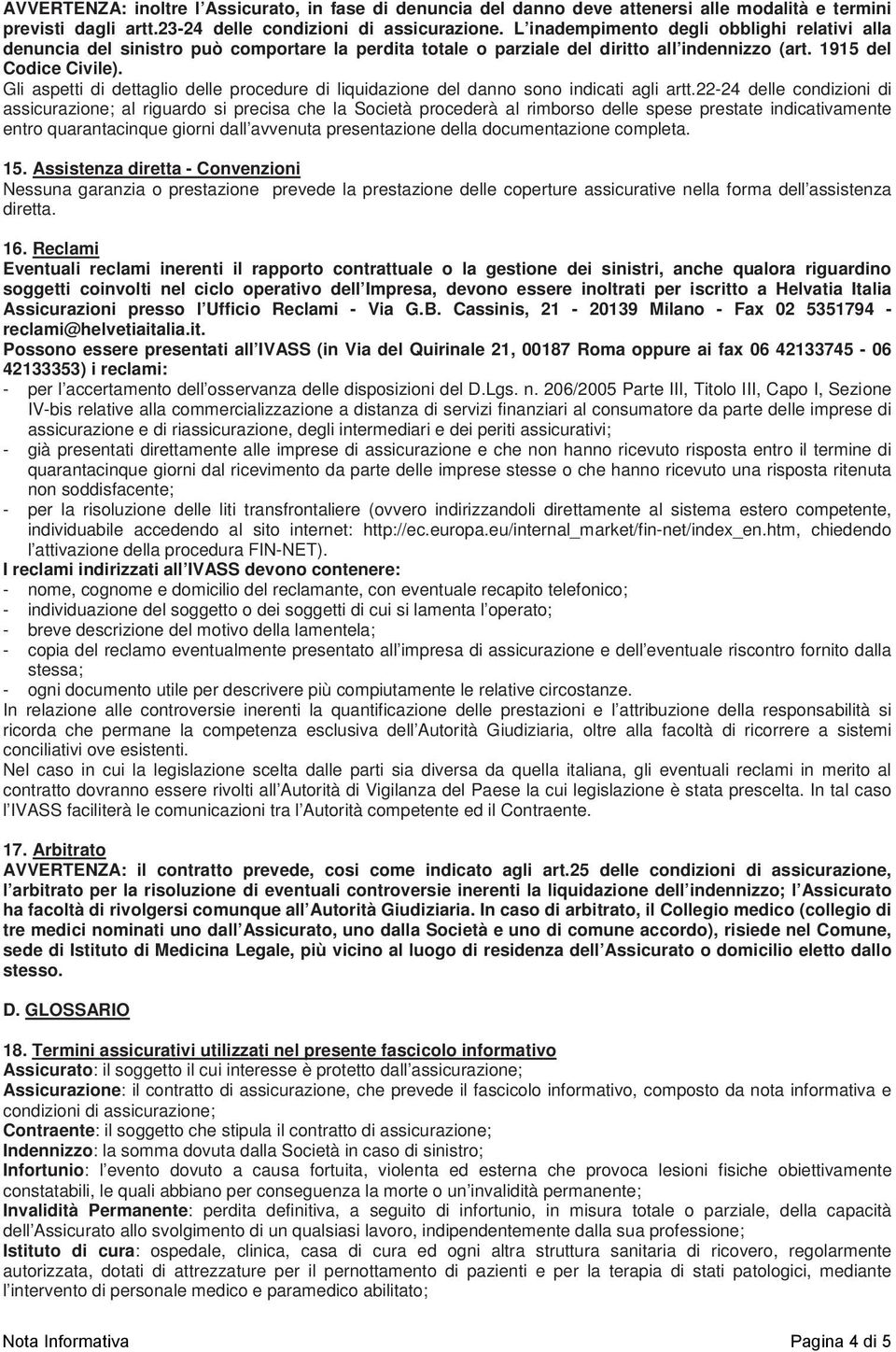 Gli aspetti di dettaglio delle procedure di liquidazione del danno sono indicati agli artt.