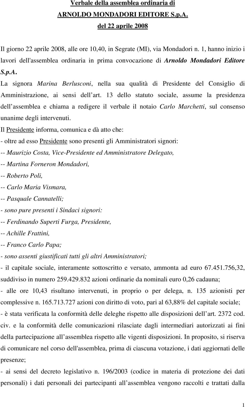 13 dello statuto sociale, assume la presidenza dell assemblea e chiama a redigere il verbale il notaio Carlo Marchetti, sul consenso unanime degli intervenuti.