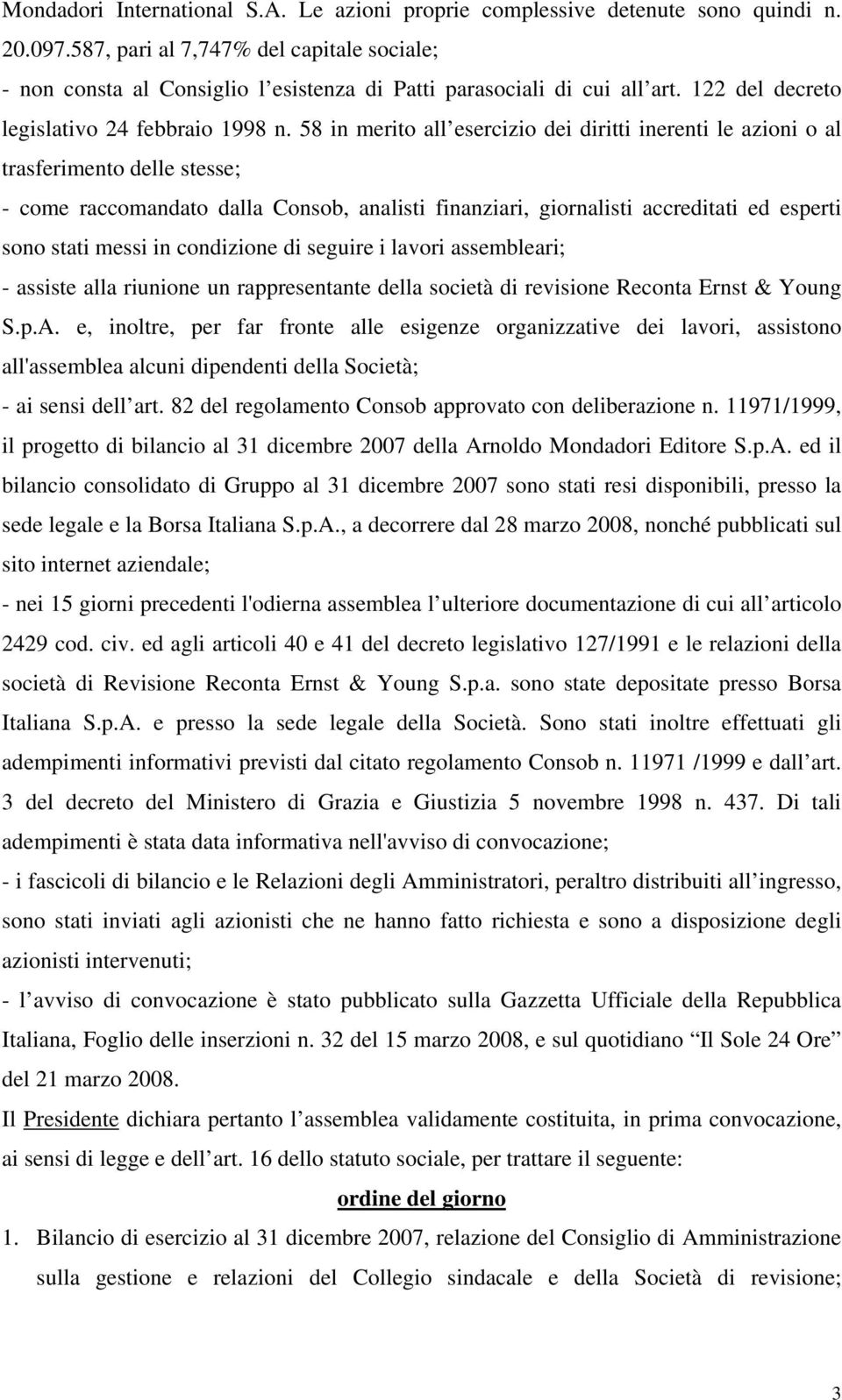 58 in merito all esercizio dei diritti inerenti le azioni o al trasferimento delle stesse; - come raccomandato dalla Consob, analisti finanziari, giornalisti accreditati ed esperti sono stati messi