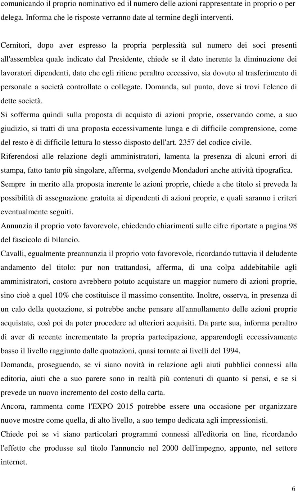 dato che egli ritiene peraltro eccessivo, sia dovuto al trasferimento di personale a società controllate o collegate. Domanda, sul punto, dove si trovi l'elenco di dette società.