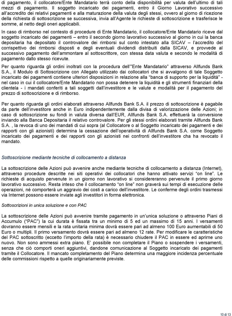 richiesta di sottoscrizione se successiva, invia all Agente le richieste di sottoscrizione e trasferisce le somme, al netto degli oneri applicabili.