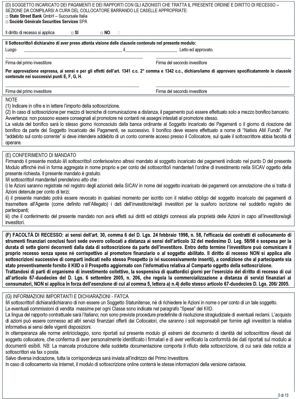 contenute nel presente modulo: Luogo il Letto ed approvato. Firma del primo investitore Firma del secondo investitore Per approvazione espressa, ai sensi e per gli effetti dell art. 1341 c.c. 2 comma e 1342 c.