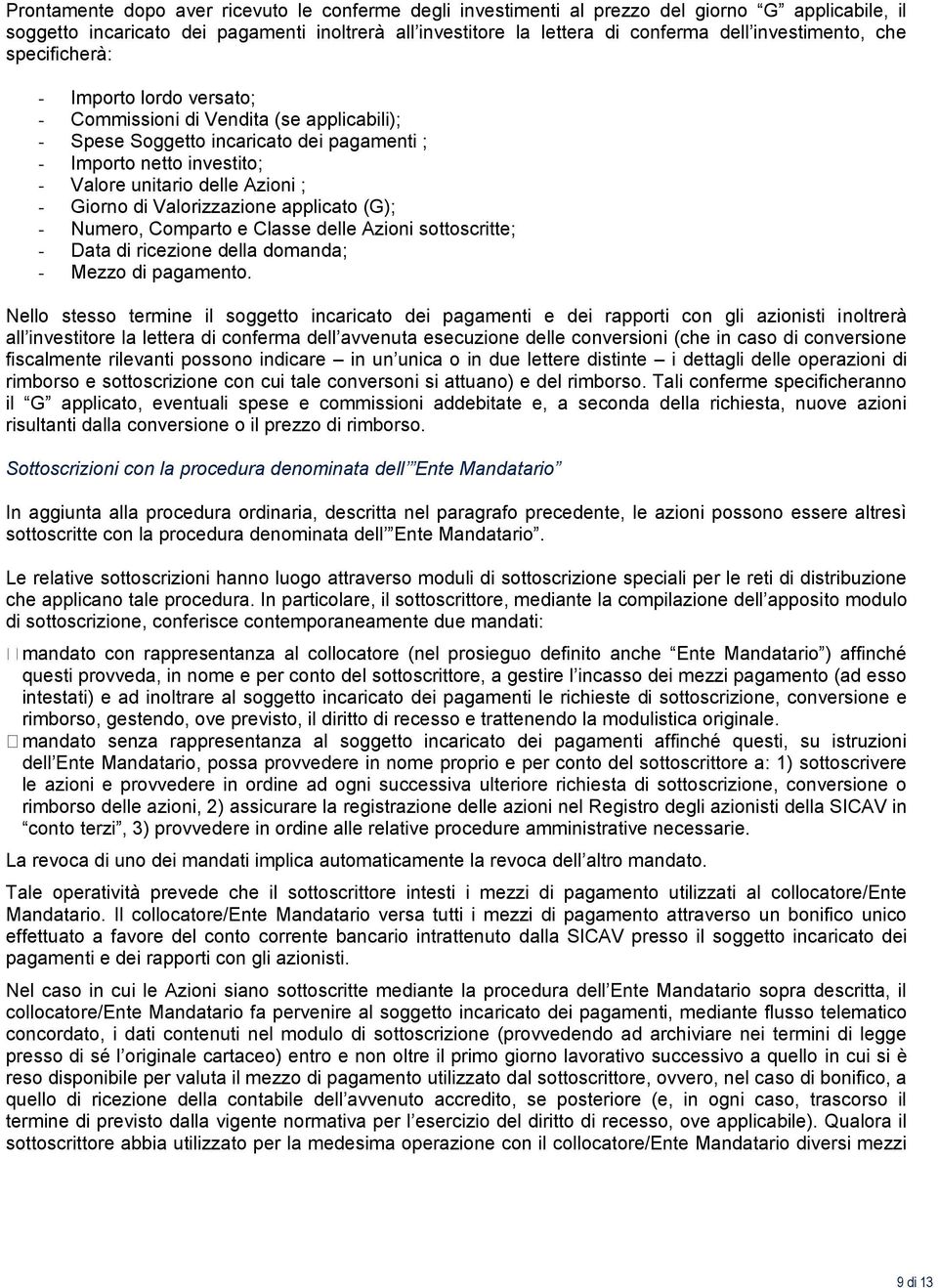 Azioni ; - Giorno di Valorizzazione applicato (G); - Numero, Comparto e Classe delle Azioni sottoscritte; - Data di ricezione della domanda; - Mezzo di pagamento.