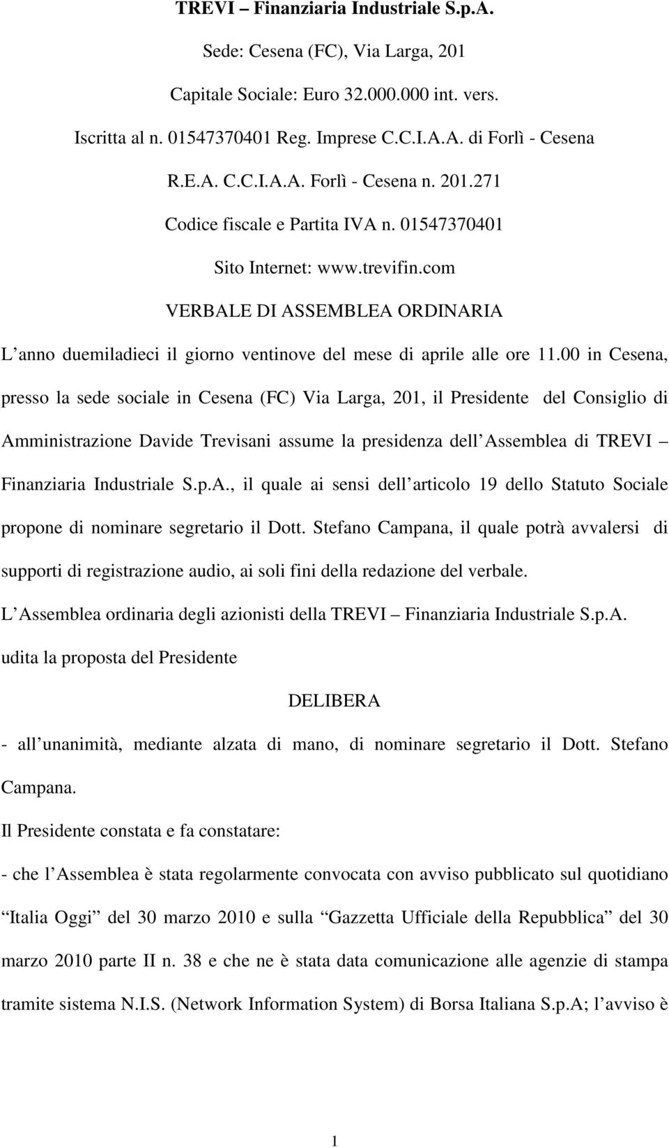 00 in Cesena, presso la sede sociale in Cesena (FC) Via Larga, 201, il Presidente del Consiglio di Amministrazione Davide Trevisani assume la presidenza dell Assemblea di TREVI Finanziaria