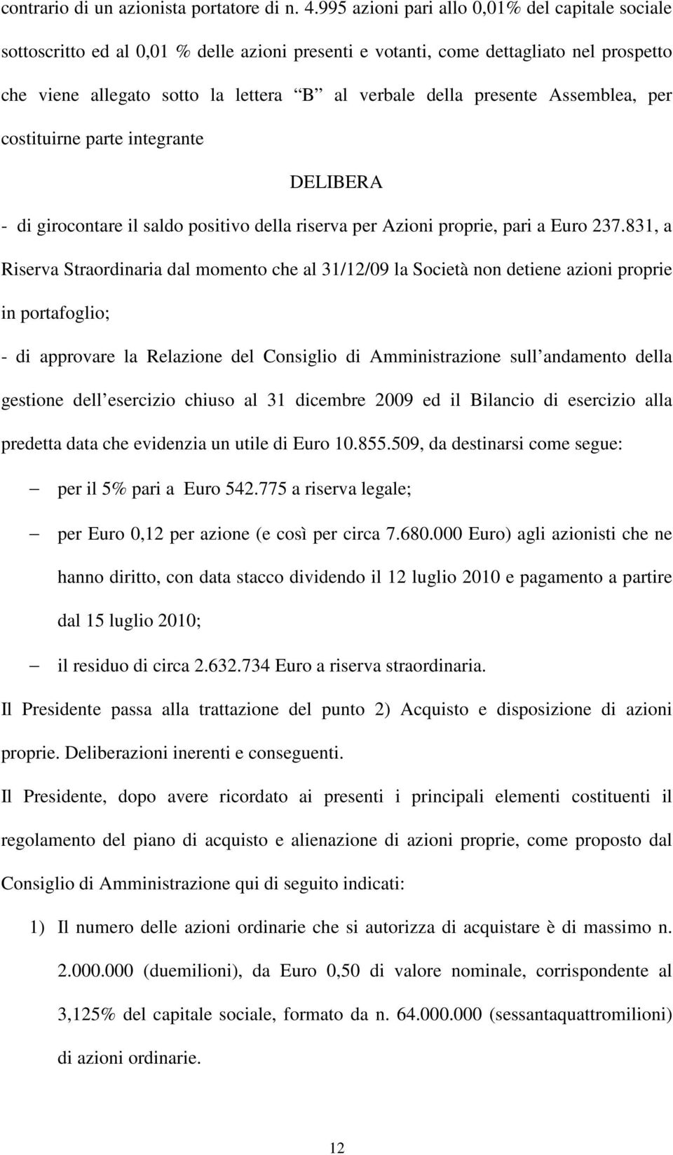 presente Assemblea, per costituirne parte integrante DELIBERA - di girocontare il saldo positivo della riserva per Azioni proprie, pari a Euro 237.