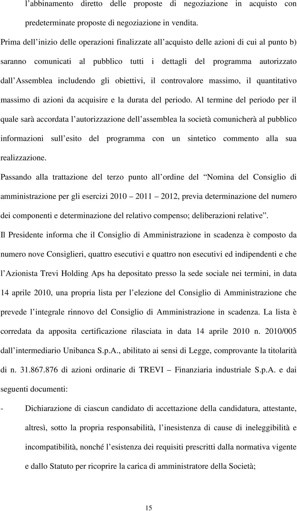 obiettivi, il controvalore massimo, il quantitativo massimo di azioni da acquisire e la durata del periodo.