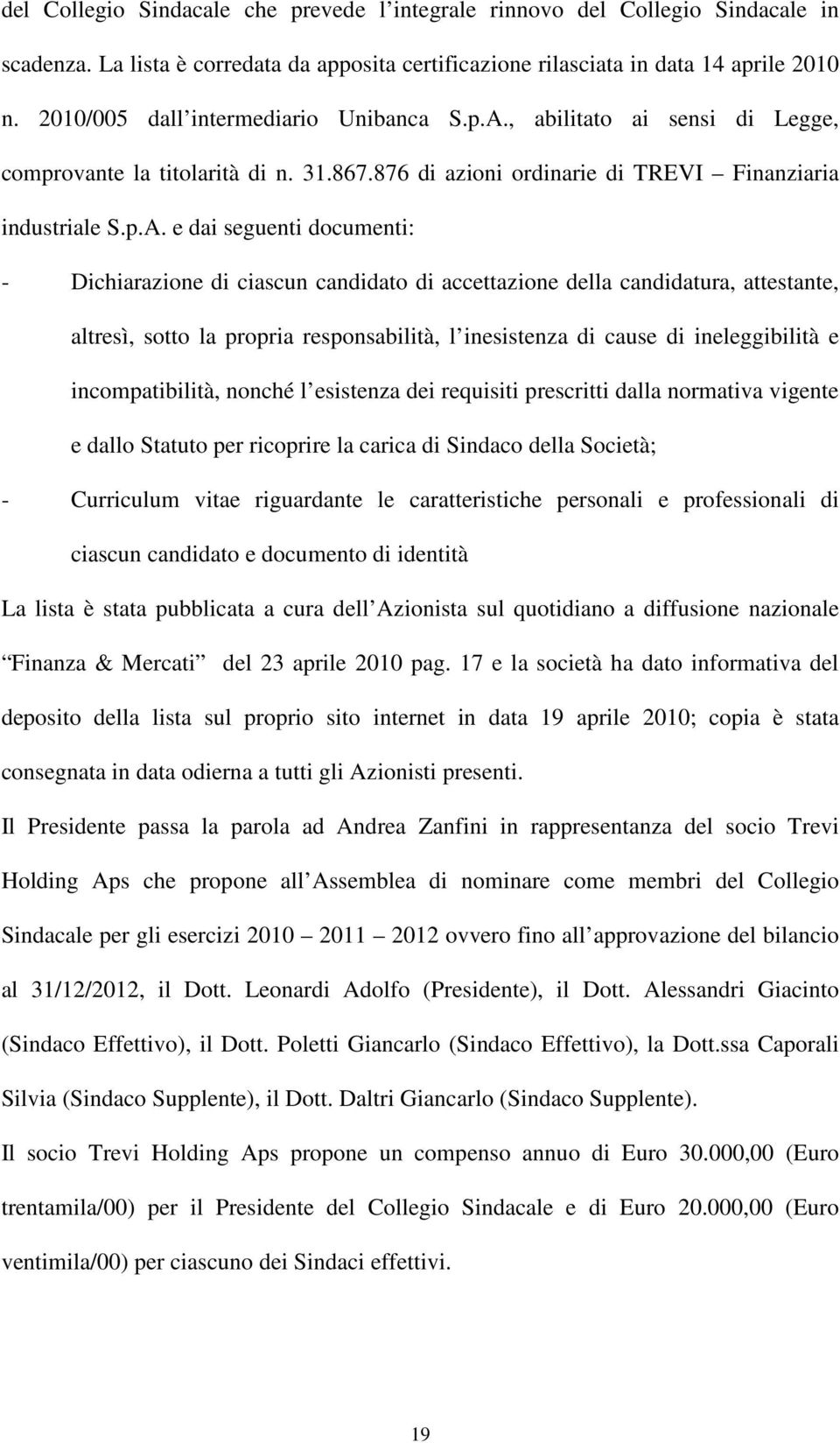 , abilitato ai sensi di Legge, comprovante la titolarità di n. 31.867.876 di azioni ordinarie di TREVI Finanziaria industriale S.p.A.