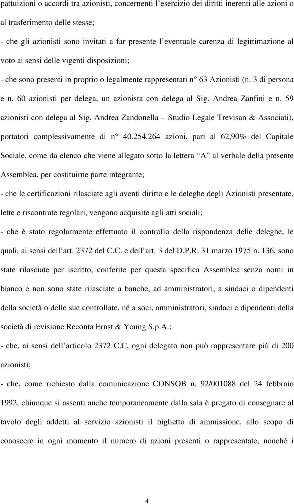 60 azionisti per delega, un azionista con delega al Sig. Andrea Zanfini e n. 59 azionisti con delega al Sig. Andrea Zandonella Studio Legale Trevisan & Associati), portatori complessivamente di n 40.