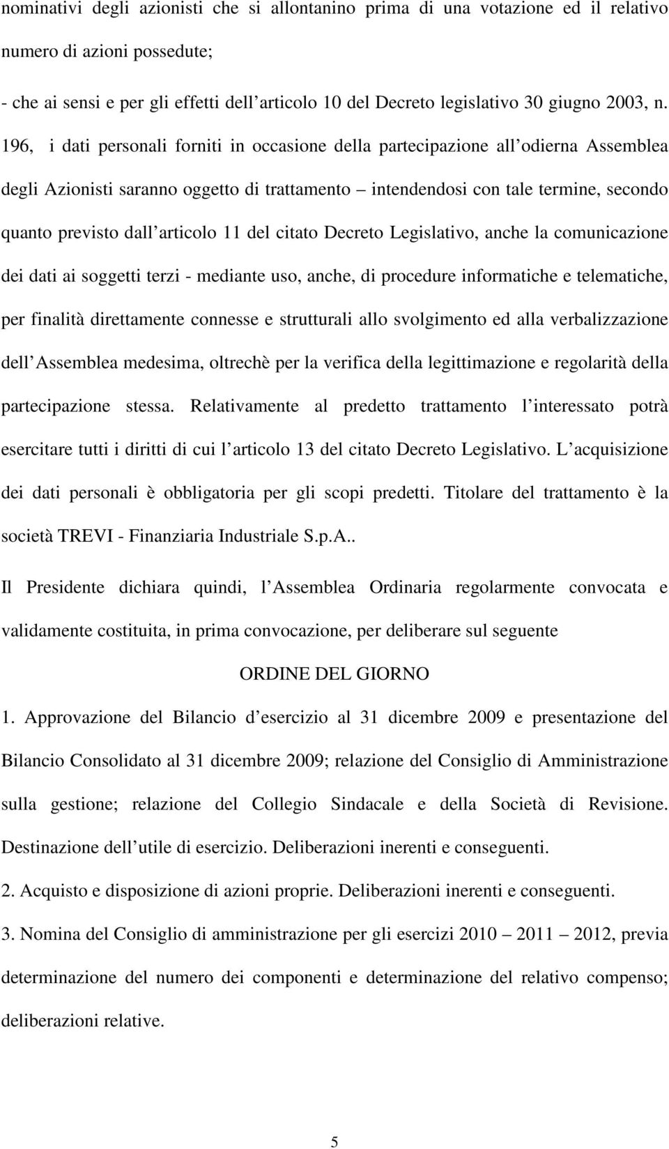 196, i dati personali forniti in occasione della partecipazione all odierna Assemblea degli Azionisti saranno oggetto di trattamento intendendosi con tale termine, secondo quanto previsto dall