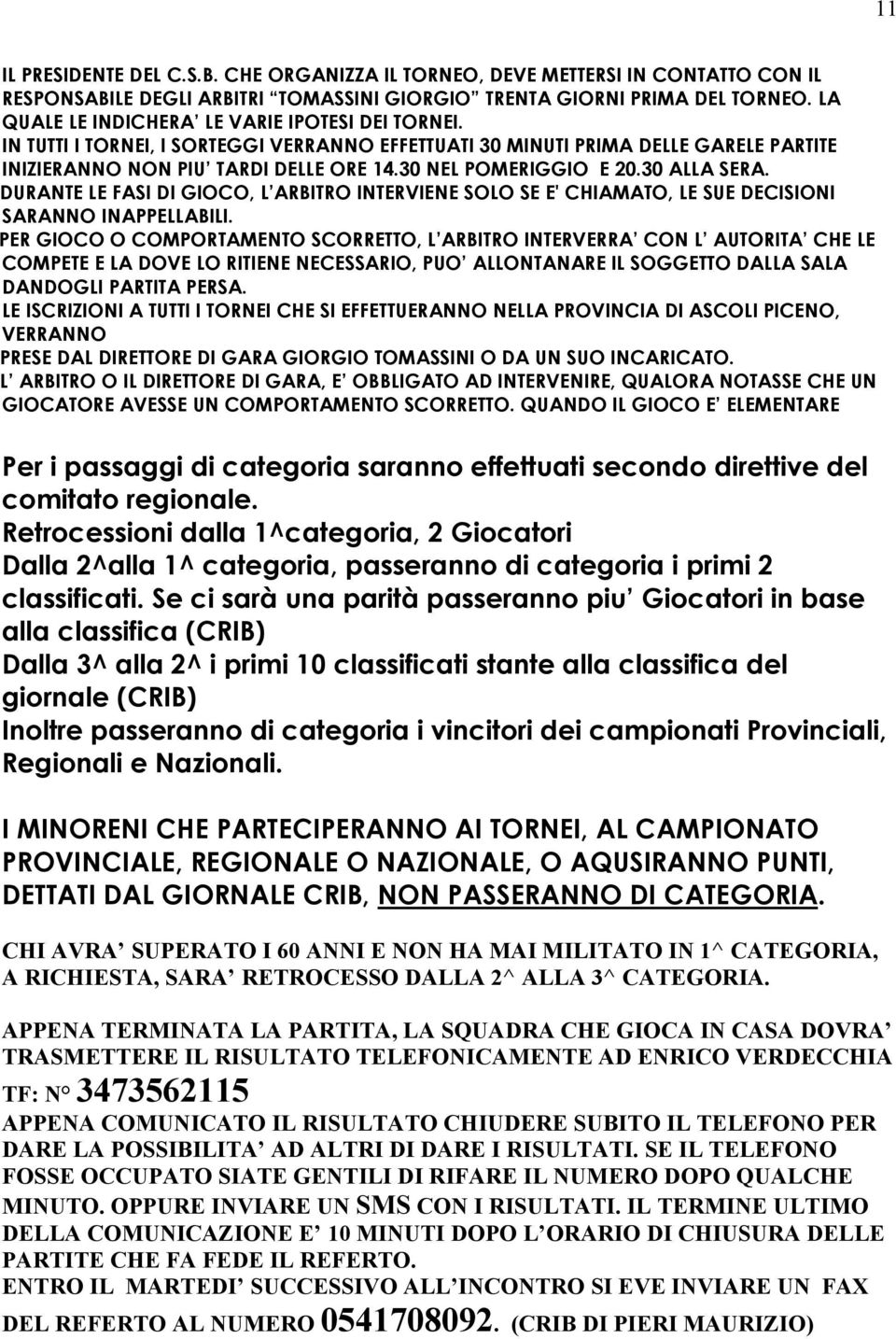 30 ALLA SERA. DURANTE LE FASI DI GIOCO, L ARBITRO INTERVIENE SOLO SE E' CHIAMATO, LE SUE DECISIONI SARANNO INAPPELLABILI.