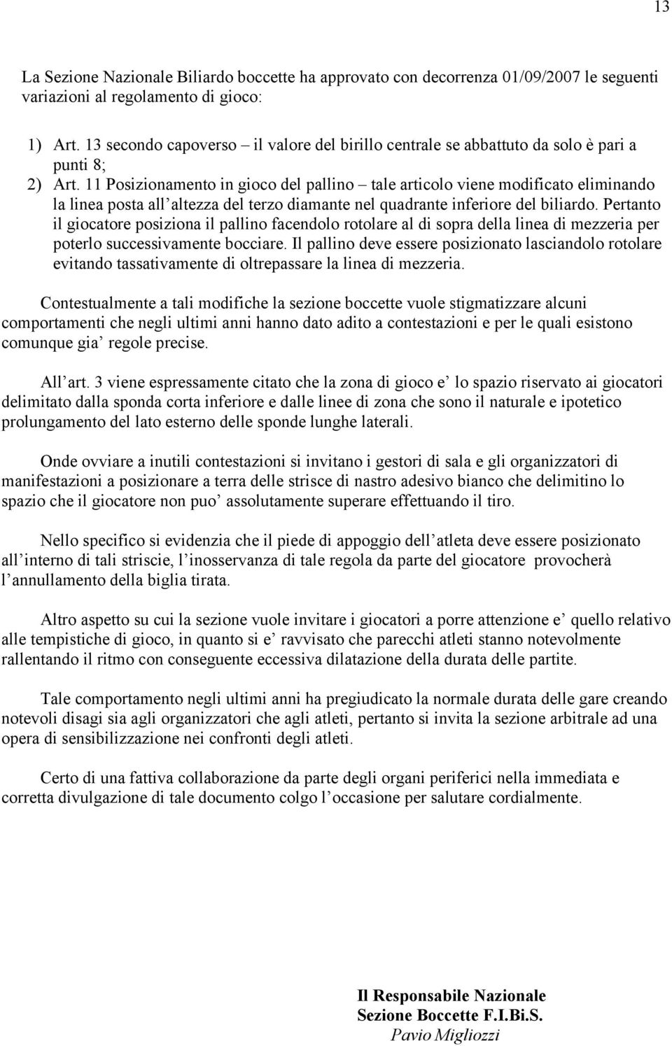 11 Posizionamento in gioco del pallino tale articolo viene modificato eliminando la linea posta all altezza del terzo diamante nel quadrante inferiore del biliardo.