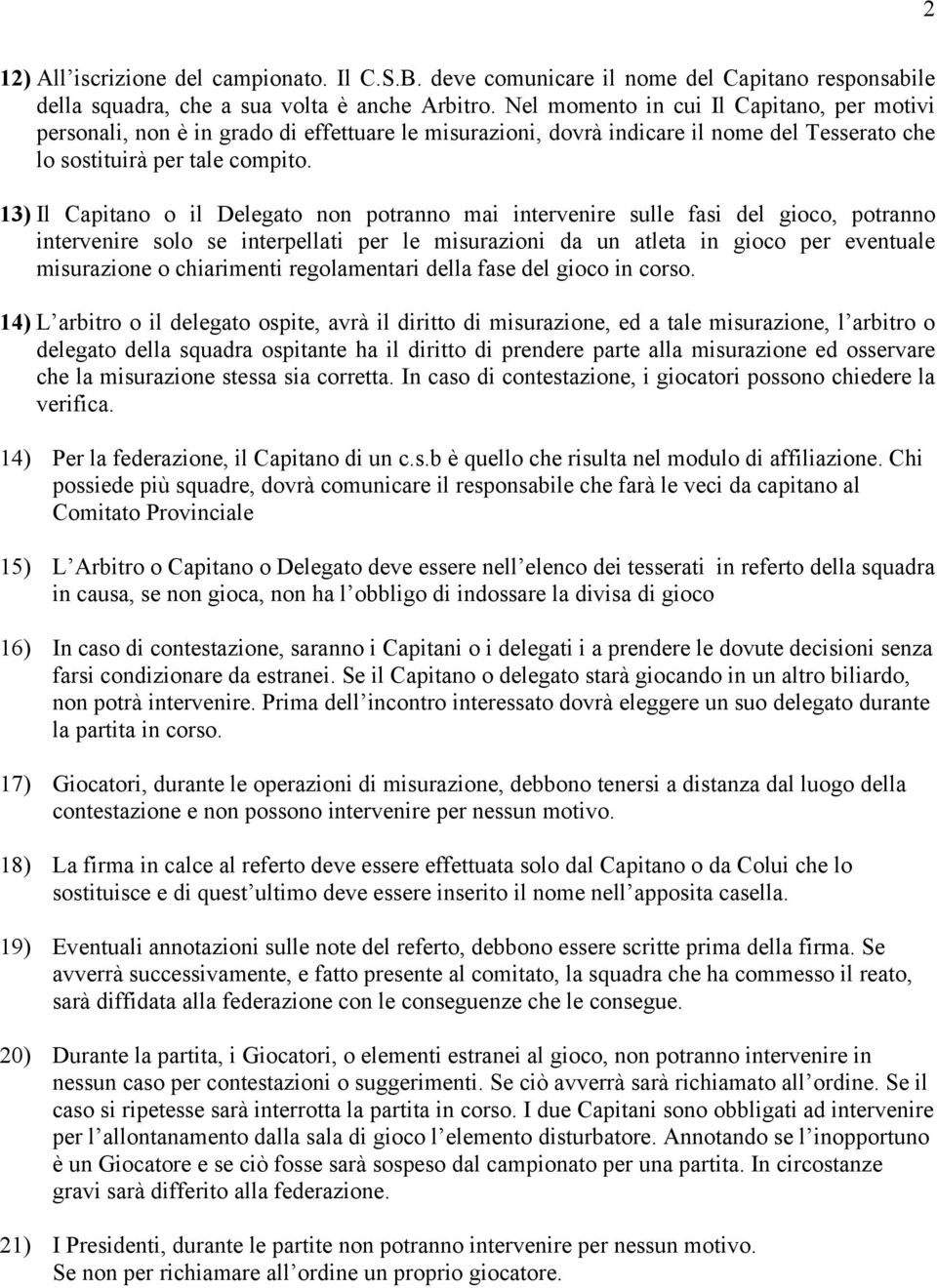 13) Il Capitano o il Delegato non potranno mai intervenire sulle fasi del gioco, potranno intervenire solo se interpellati per le misurazioni da un atleta in gioco per eventuale misurazione o