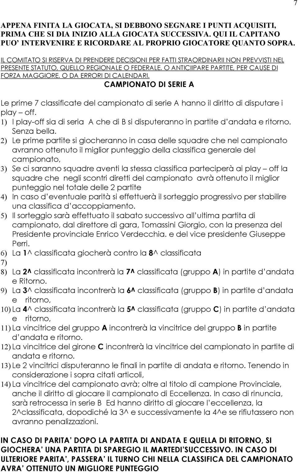 O DA ERRORI DI CALENDARI. CAMPIONATO DI SERIE A Le prime 7 classificate del campionato di serie A hanno il diritto di disputare i play off.