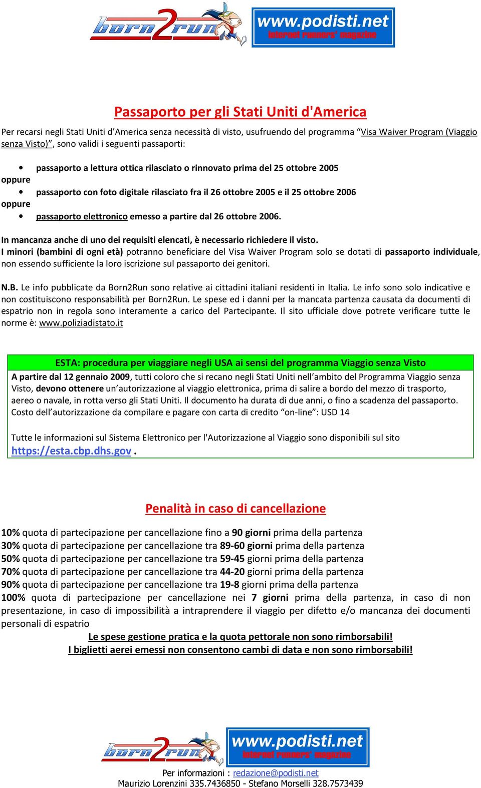 elettronico emesso a partire dal 26 ottobre 2006. In mancanza anche di uno dei requisiti elencati, è necessario richiedere il visto.