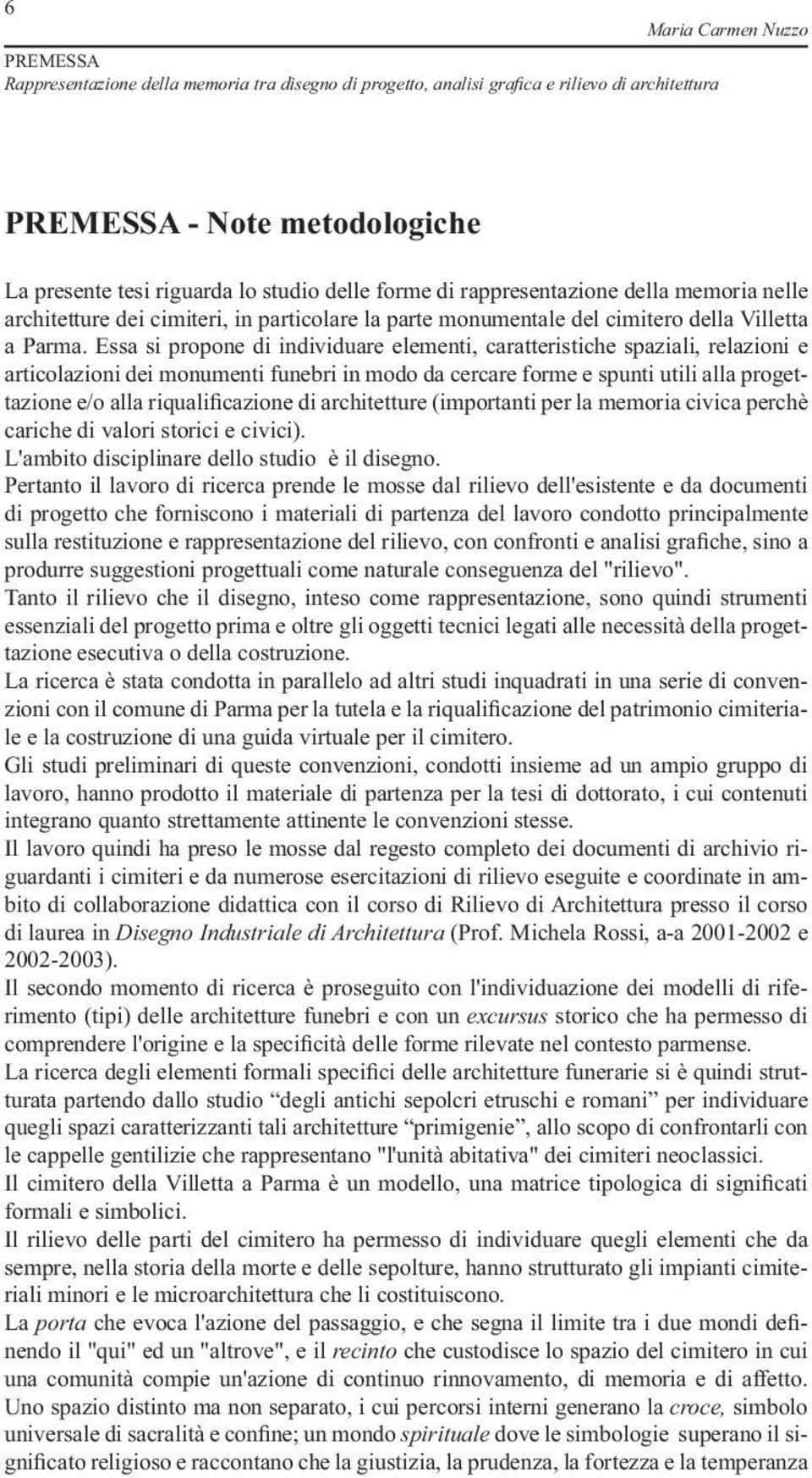 Essa si propone di individuare elementi, caratteristiche spaziali, relazioni e articolazioni dei monumenti funebri in modo da cercare forme e spunti utili alla progettazione e/o alla riqualificazione