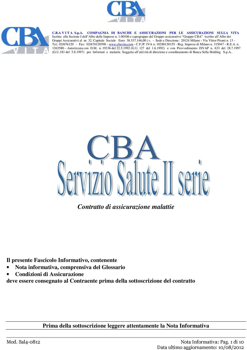 13 - Tel.: 02/676120 - Fax: 02/676120598 - www.cbavita.com - C.F./P. IVA n. 10288130155 - Reg. Imprese di Milano n. 315047 - R.E.A. n. 1363580 Autorizzata con D.M. n. 19336 del 22.5.1992 (G.U.