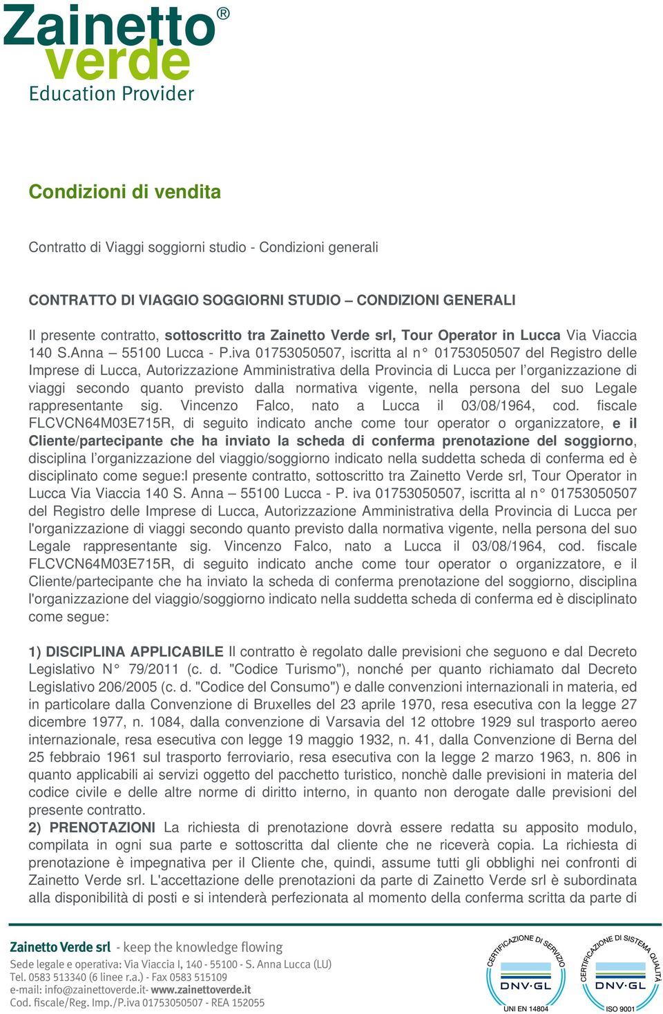 iva 01753050507, iscritta al n 01753050507 del Registro delle Imprese di Lucca, Autorizzazione Amministrativa della Provincia di Lucca per l organizzazione di viaggi secondo quanto previsto dalla
