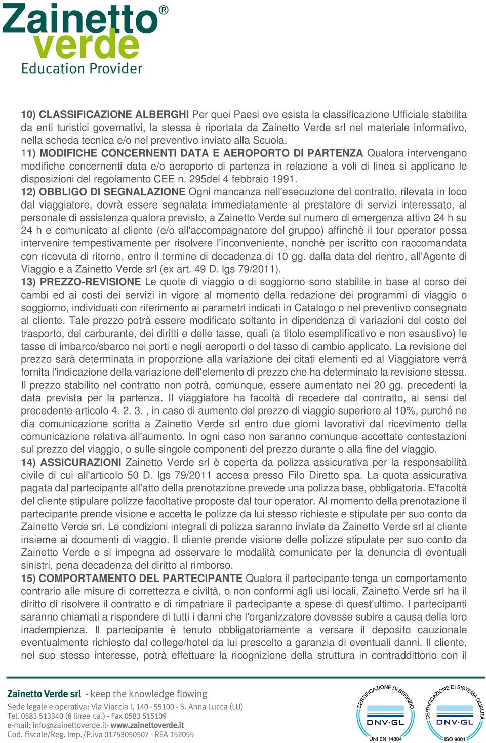 11) MODIFICHE CONCERNENTI DATA E AEROPORTO DI PARTENZA Qualora intervengano modifiche concernenti data e/o aeroporto di partenza in relazione a voli di linea si applicano le disposizioni del