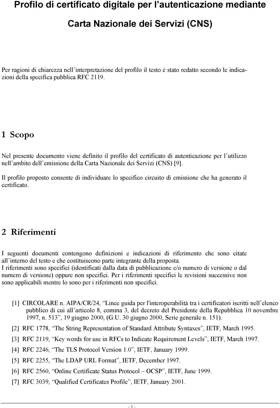 1 Scopo Nel presente documento viene definito il profilo del certificato di autenticazione per l utilizzo nell ambito dell emissione della Carta Nazionale dei Servizi (CNS) [9].