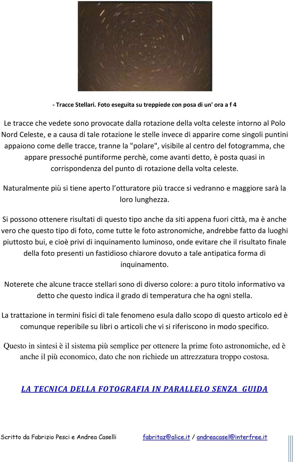 di apparire come singoli puntini appaiono come delle tracce, tranne la "polare", visibile al centro del fotogramma, che appare pressoché puntiforme perchè, come avanti detto, è posta quasi in