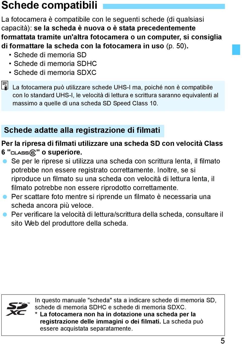 Schede di memoria SD Schede di memoria SDHC Schede di memoria SDXC La fotocamera può utilizzare schede UHS-I ma, poiché non è compatibile con lo standard UHS-I, le velocità di lettura e scrittura