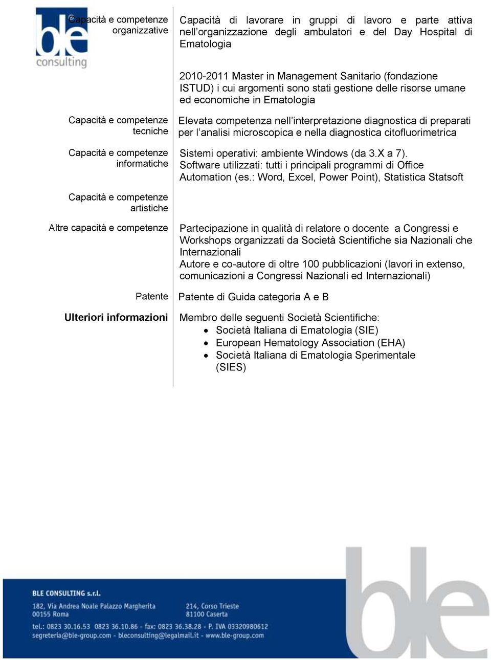 nell interpretazione diagnostica di preparati per l analisi microscopica e nella diagnostica citofluorimetrica Sistemi operativi: ambiente Windows (da 3.X a 7).