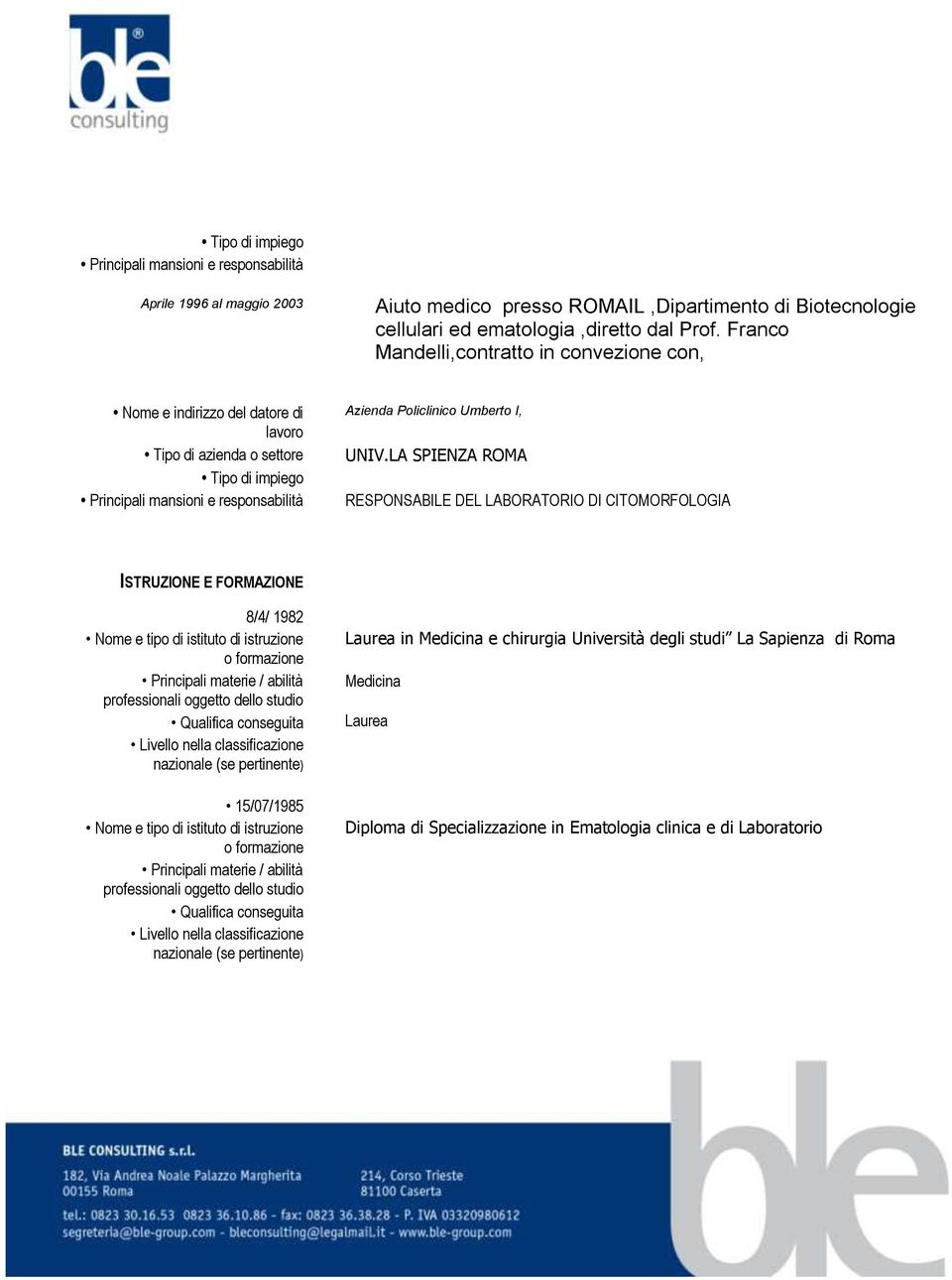 LA SPIENZA ROMA RESPONSABILE DEL LABORATORIO DI CITOMORFOLOGIA ISTRUZIONE E FORMAZIONE 8/4/ 1982 Nome e tipo di istituto di istruzione o formazione Principali materie / abilità professionali oggetto