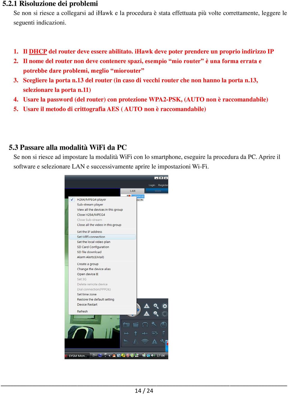 Il nome del router non deve contenere spazi, esempio mio router è una forma errata e potrebbe dare problemi, meglio miorouter 3. Scegliere la porta n.