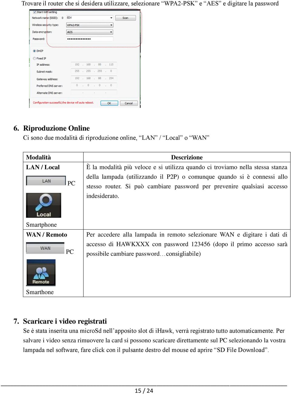 della lampada (utilizzando il P2P) o comunque quando si è connessi allo stesso router. Si può cambiare password per prevenire qualsiasi accesso indesiderato.