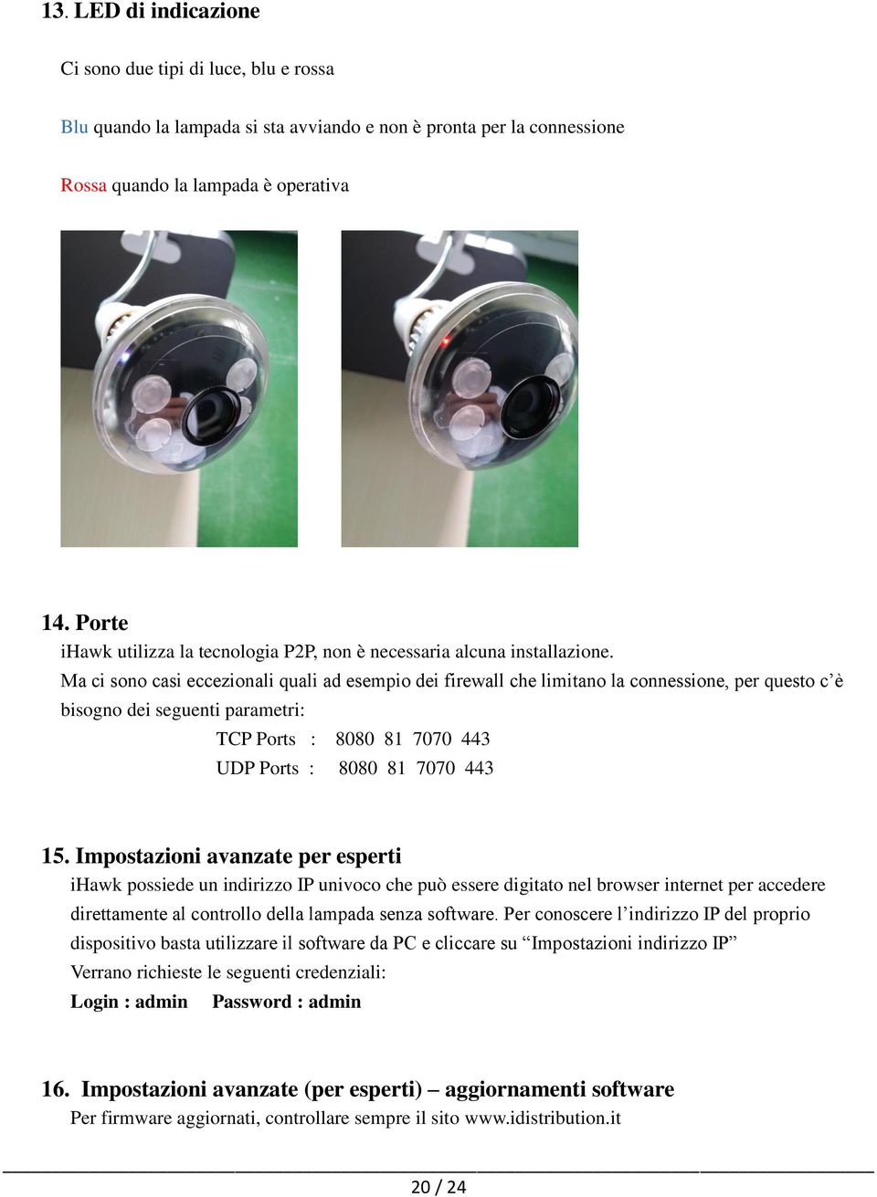 Ma ci sono casi eccezionali quali ad esempio dei firewall che limitano la connessione, per questo c è bisogno dei seguenti parametri: TCP Ports : 8080 81 7070 443 UDP Ports : 8080 81 7070 443 15.