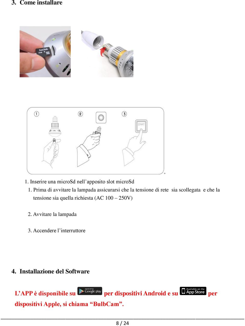 tensione sia quella richiesta (AC 100 250V) 2. Avvitare la lampada 3. Accendere l interruttore 4.