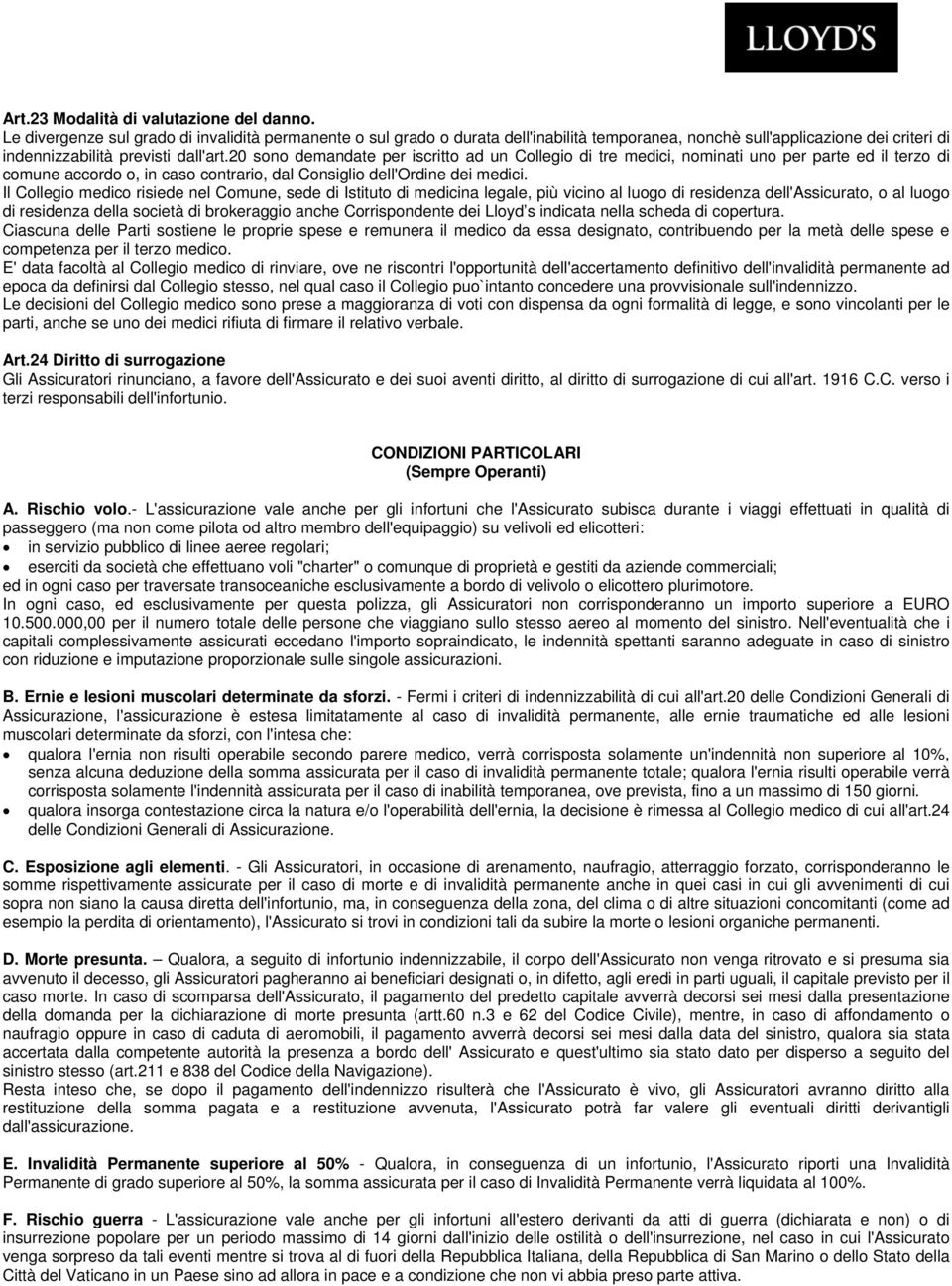 20 sono demandate per iscritto ad un Collegio di tre medici, nominati uno per parte ed il terzo di comune accordo o, in caso contrario, dal Consiglio dell'ordine dei medici.