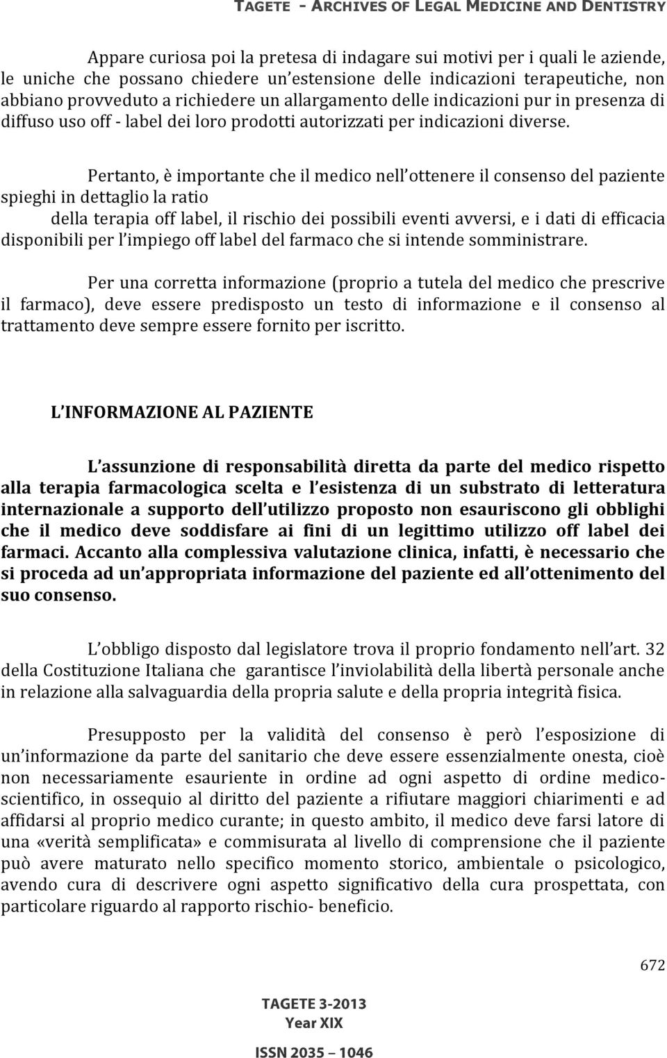 Pertanto, è importante che il medico nell ottenere il consenso del paziente spieghi in dettaglio la ratio della terapia off label, il rischio dei possibili eventi avversi, e i dati di efficacia