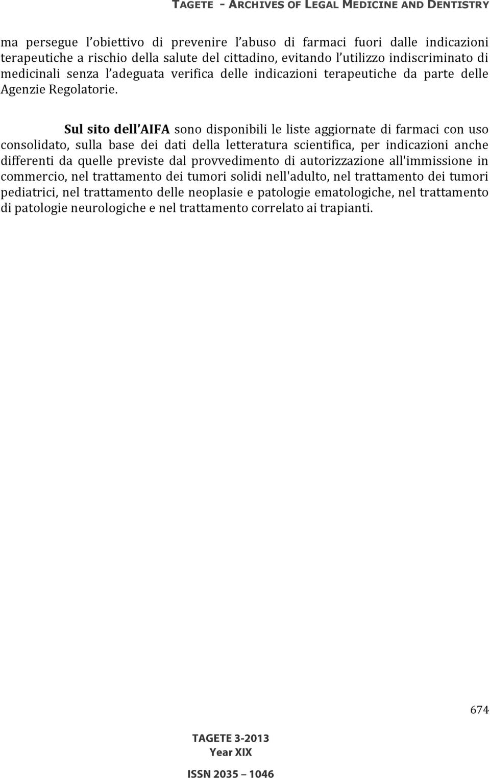 Sul sito dell AIFA sono disponibili le liste aggiornate di farmaci con uso consolidato, sulla base dei dati della letteratura scientifica, per indicazioni anche differenti da quelle