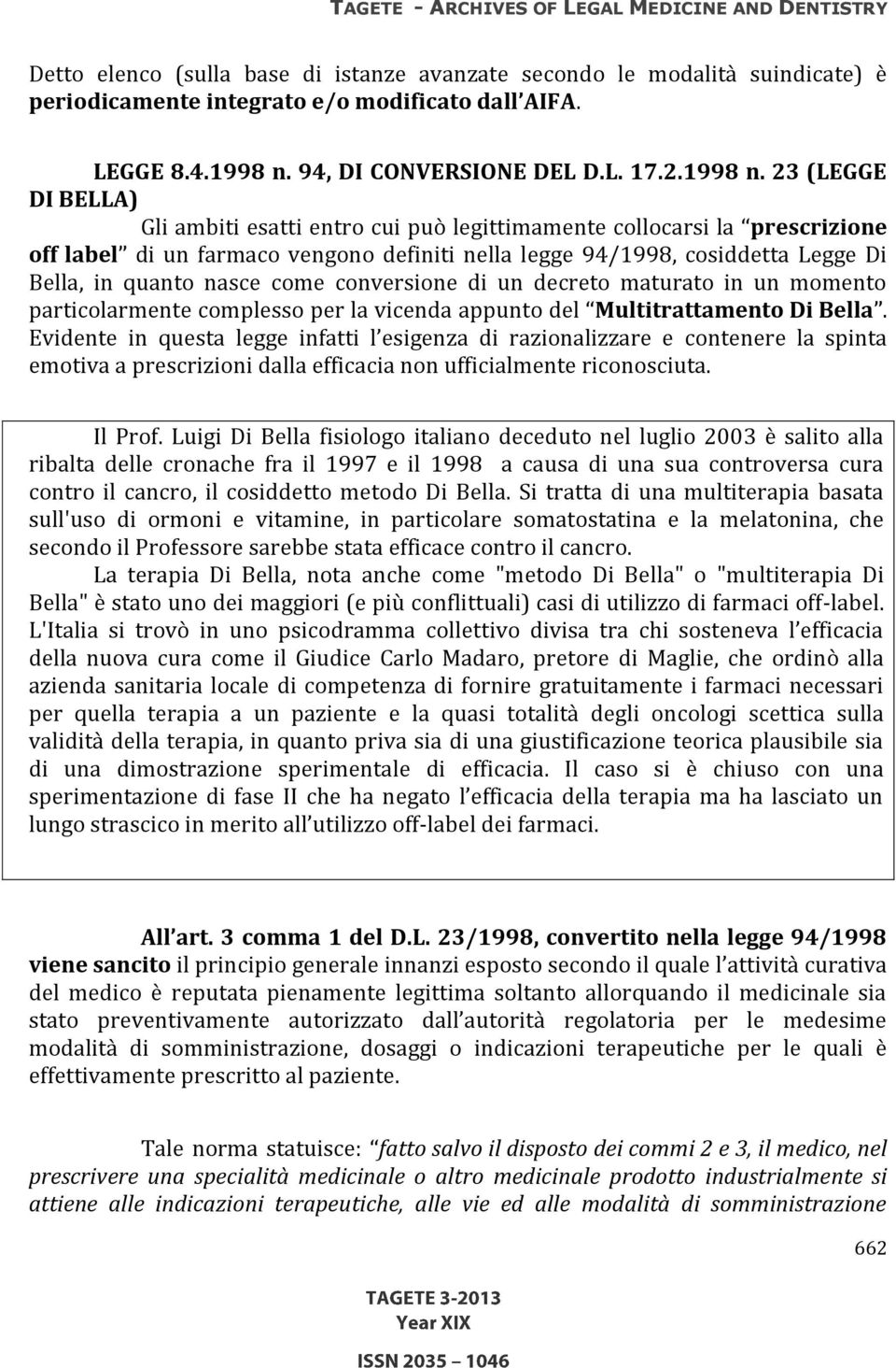 23 (LEGGE DI BELLA) Gli ambiti esatti entro cui può legittimamente collocarsi la prescrizione off label di un farmaco vengono definiti nella legge 94/1998, cosiddetta Legge Di Bella, in quanto nasce