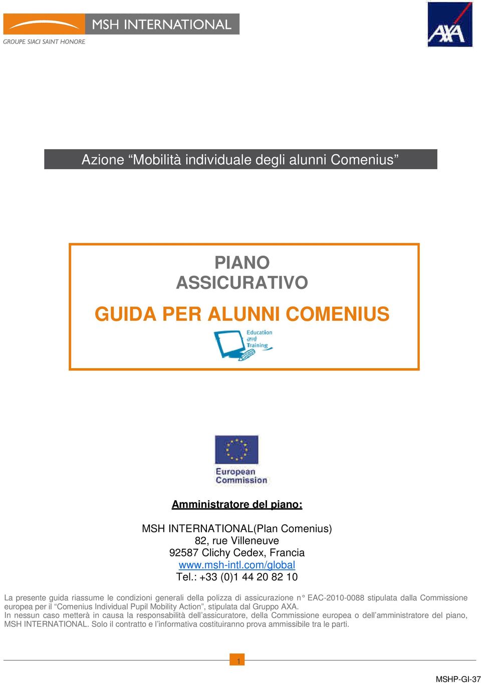 : +33 (0)1 44 20 82 10 La presente guida riassume le condizioni generali della polizza di assicurazione n EAC-2010-0088 stipul ata dalla Commissione europea per il Comenius